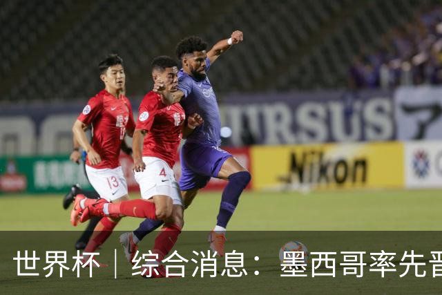 世界杯｜综合消息：墨西哥率先晋级 加拿大6球大胜