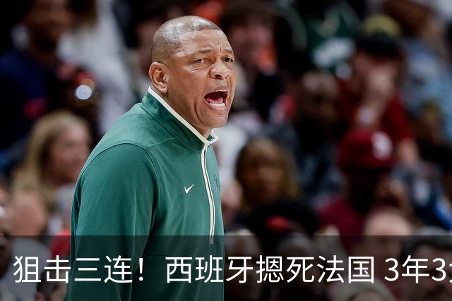 狙击三连！西班牙摁死法国 3年3大赛过不去的半决赛