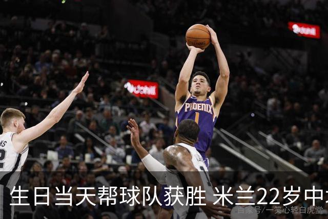 生日当天帮球队获胜 米兰22岁中场生涯首次单场2球