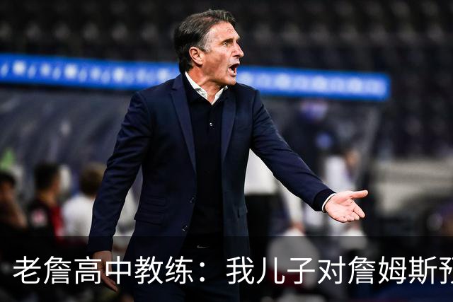 老詹高中教练：我儿子对詹姆斯预言过 等你为骑士夺冠时肯定会哭