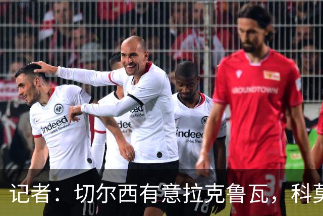 记者：切尔西有意拉克鲁瓦，科莫在谈查洛巴的转会