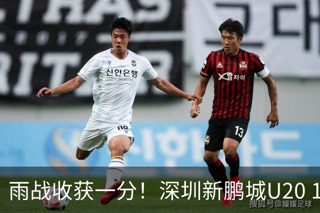 雨战收获一分！深圳新鹏城U20 1比1战平天津津门虎U20