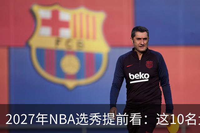 2027年NBA选秀提前看：这10名大学生返校后，首轮前景飙升